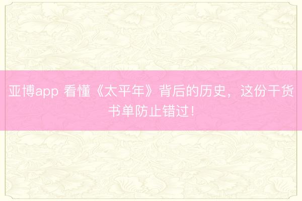 亚博app 看懂《太平年》背后的历史,这份干货书单防止错过!