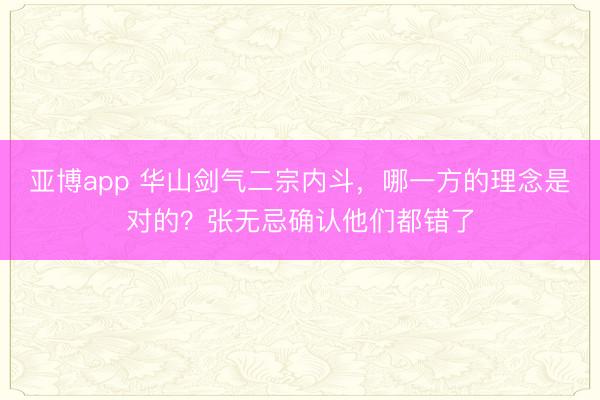 亚博app 华山剑气二宗内斗，哪一方的理念是对的？张无忌确认他们都错了