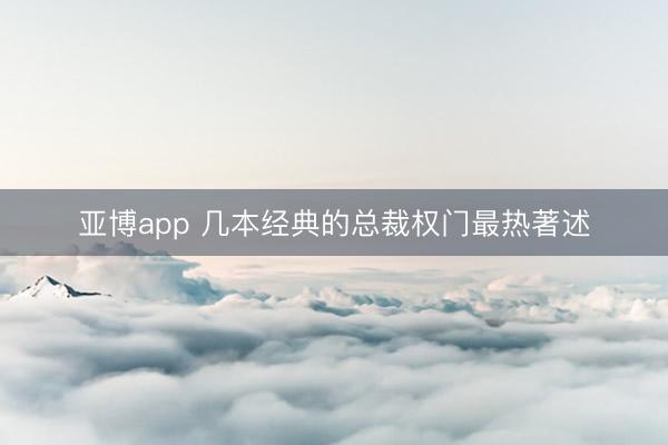 亚博app 几本经典的总裁权门最热著述