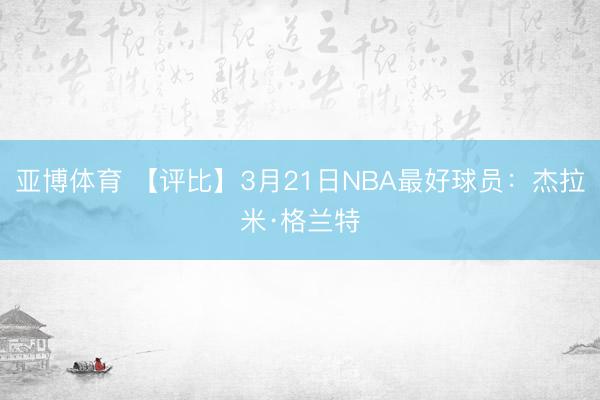 亚博体育 【评比】3月21日NBA最好球员：杰拉米·格兰特
