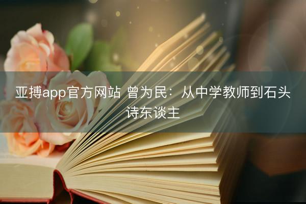 亚搏app官方网站 曾为民:从中学教师到石头诗东谈主