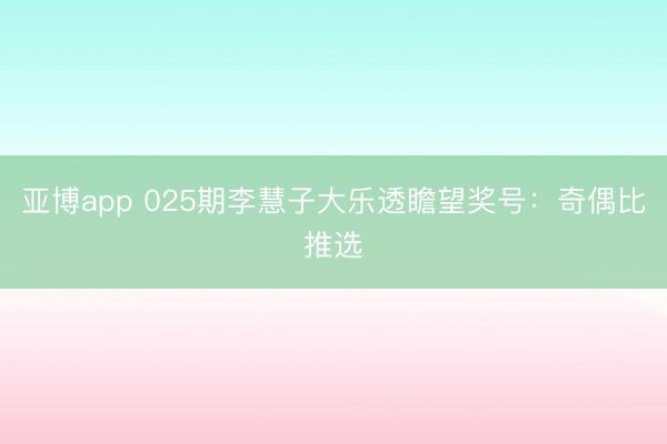 亚博app 025期李慧子大乐透瞻望奖号:奇偶比推选