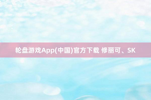 亚搏体育官方网站 - YABO 修丽可、SK