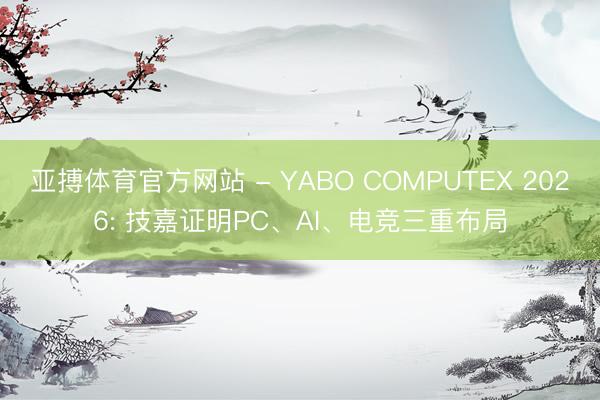 亚搏体育官方网站 - YABO COMPUTEX 2026: 技嘉证明PC、AI、电竞三重布局